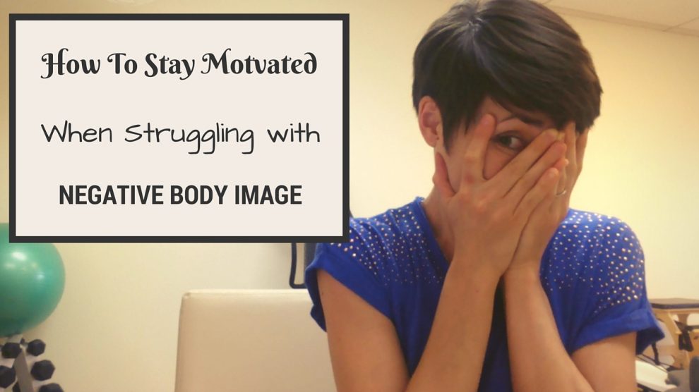Staying Motivated When Struggling with a Negative Body Image | Libero Magazine
